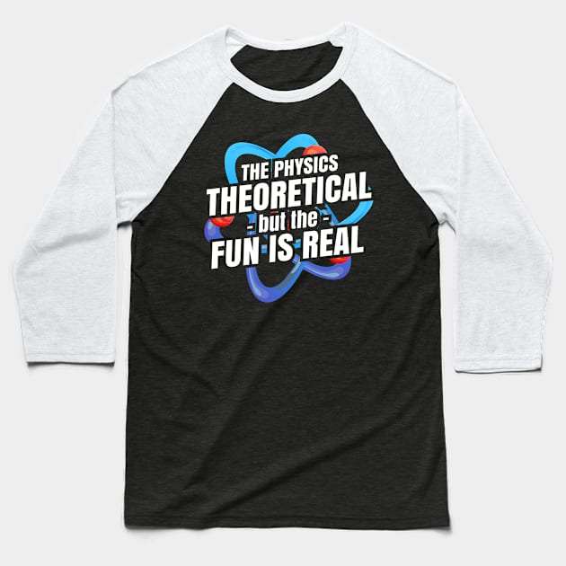 The physics is theoretical but the fun is real Baseball T-Shirt by Seaside Designs